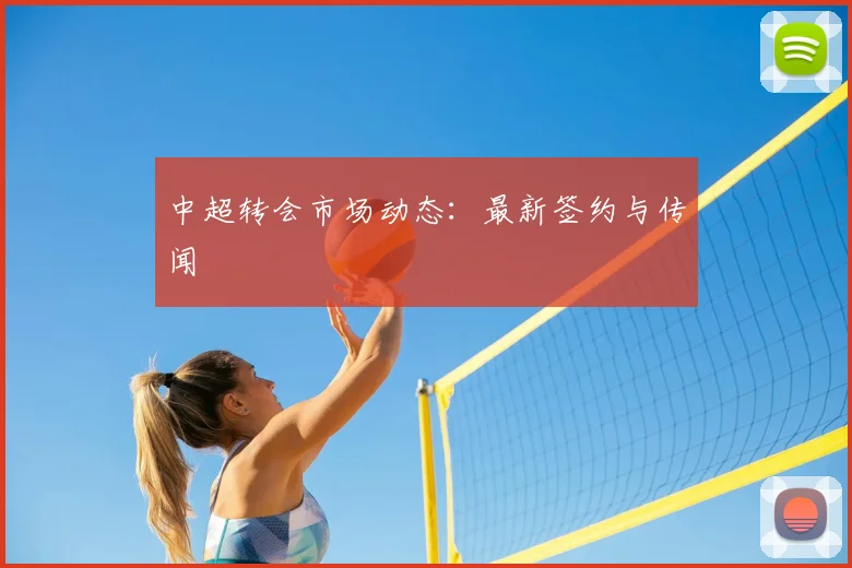 中超转会市场动态：最新签约与传闻