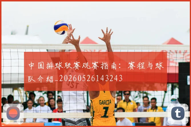 中国排球联赛观赛指南：赛程与球队介绍_20260526143243