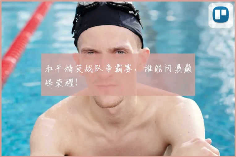 和平精英战队争霸赛，谁能问鼎巅峰荣耀！