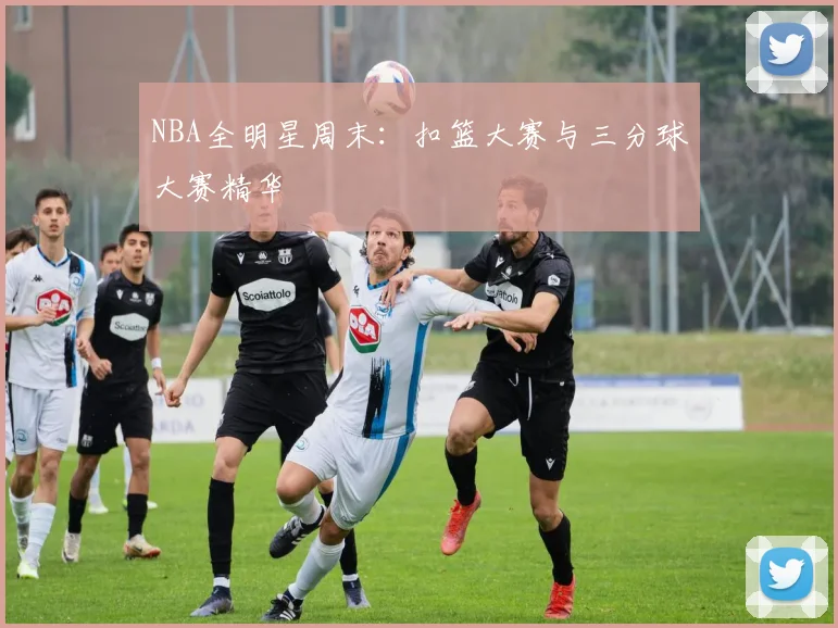 NBA全明星周末：扣篮大赛与三分球大赛精华