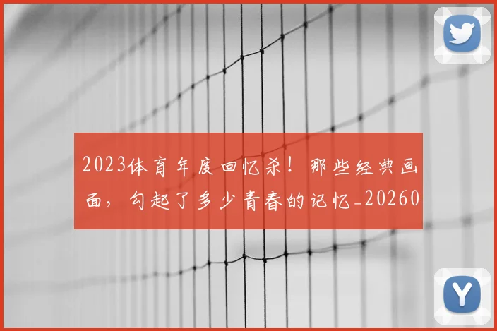 2023体育年度回忆杀！那些经典画面，勾起了多少青春的记忆_20260701204658